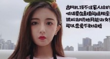 古阿扎顶不住家人压力喊话要相亲,粉丝却说只能做女友不能结婚