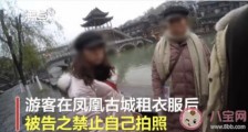 游客凤凰古城租衣服被禁止自拍 商家为何不让拍照？