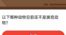 3月9日森林驿站答案:以下哪种动物目前还不是濒危动物