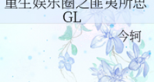 重生娱乐圈之匪夷所思GL