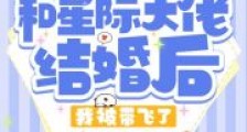 和星际大佬结婚后,我被带飞了!2024新版