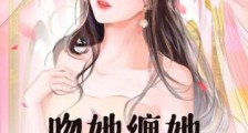 吻她缠她,傅总诱妻成瘾2024新版