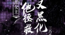 反派女主被他拯救后又黑化了2024新版